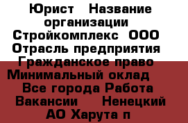 Юрист › Название организации ­ Стройкомплекс, ООО › Отрасль предприятия ­ Гражданское право › Минимальный оклад ­ 1 - Все города Работа » Вакансии   . Ненецкий АО,Харута п.